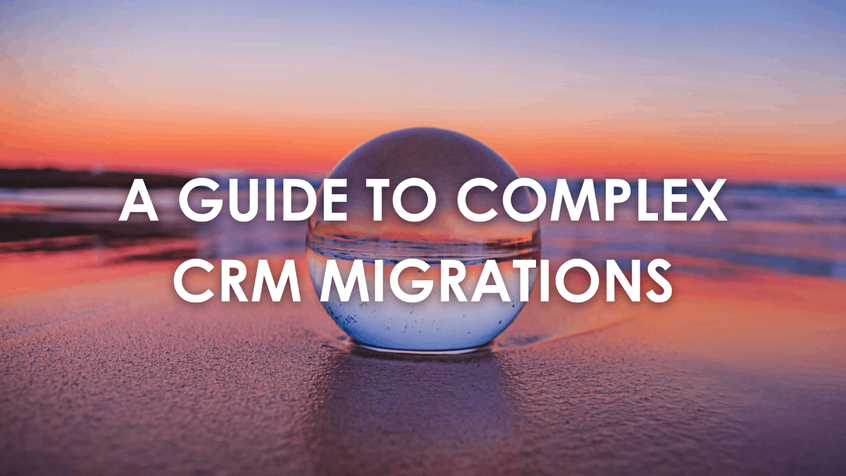 A guide to complex CRM migrations